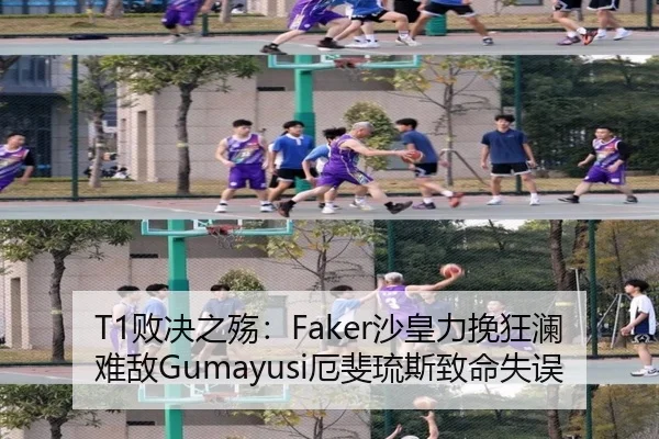 T1败决之殇：Faker沙皇力挽狂澜难敌Gumayusi厄斐琉斯致命失误
